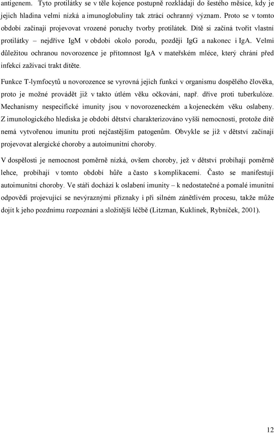 Velmi důleţitou ochranou novorozence je přítomnost IgA v mateřském mléce, který chrání před infekcí zaţívací trakt dítěte.