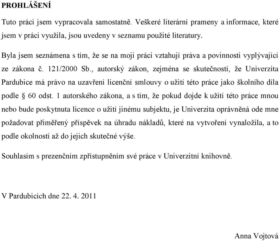 , autorský zákon, zejména se skutečností, ţe Univerzita Pardubice má právo na uzavření licenční smlouvy o uţití této práce jako školního díla podle 60 odst.