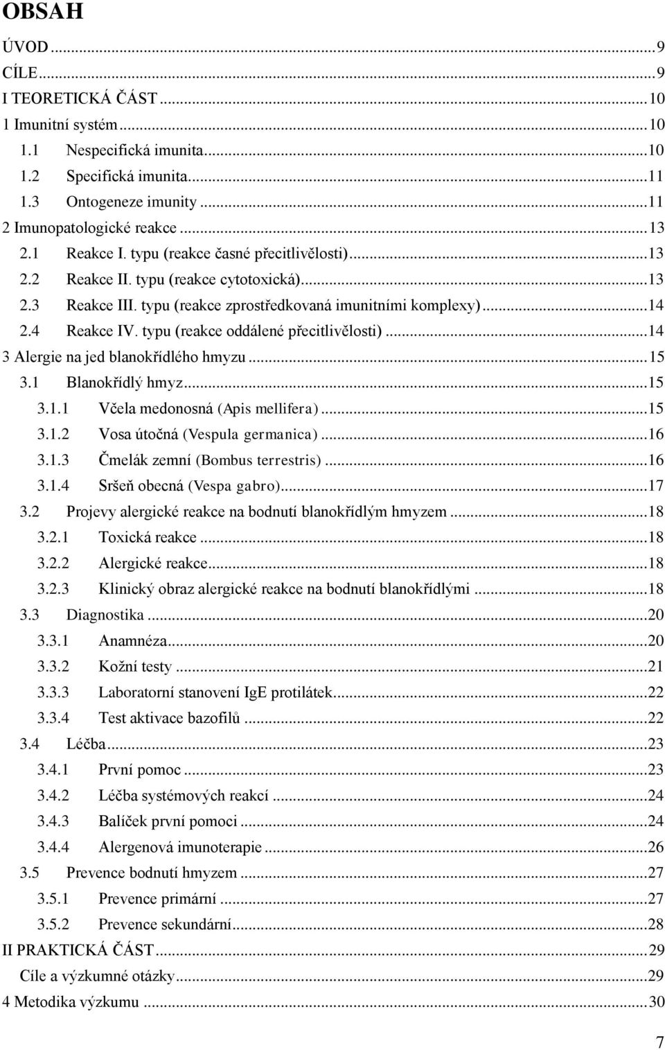 typu (reakce oddálené přecitlivělosti)... 14 3 Alergie na jed blanokřídlého hmyzu... 15 3.1 Blanokřídlý hmyz... 15 3.1.1 Včela medonosná (Apis mellifera)... 15 3.1.2 Vosa útočná (Vespula germanica).