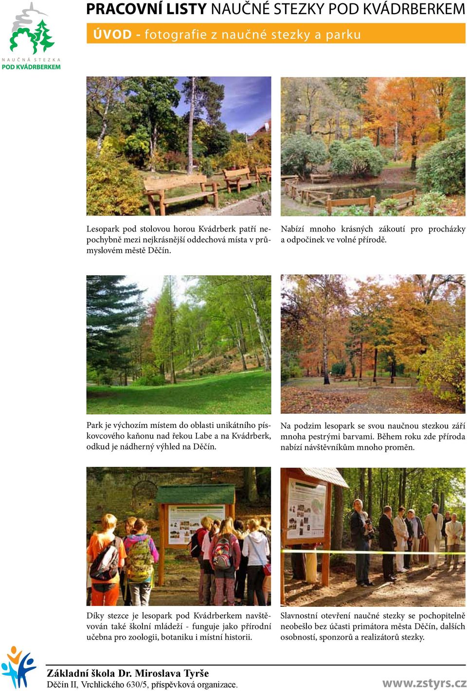 Park je výchozím místem do oblasti unikátního pískovcového kaňonu nad řekou Labe a na Kvádrberk, odkud je nádherný výhled na Děčín.