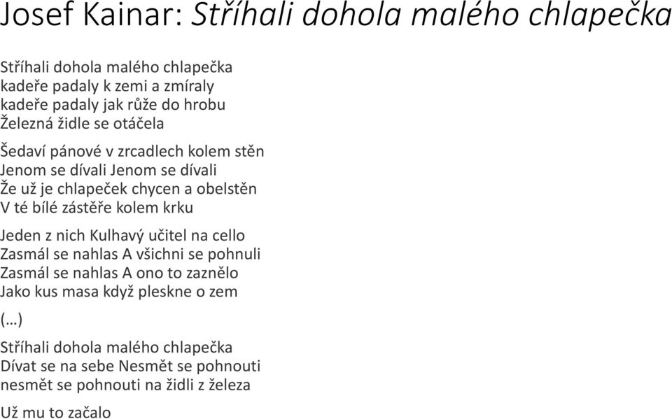 zástěře kolem krku Jeden z nich Kulhavý učitel na cello Zasmál se nahlas A všichni se pohnuli Zasmál se nahlas A ono to zaznělo Jako kus masa