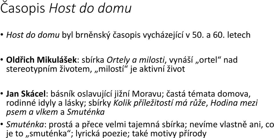 Skácel: básník oslavující jižní Moravu; častá témata domova, rodinné idyly a lásky; sbírky Kolik příležitostí má růže,