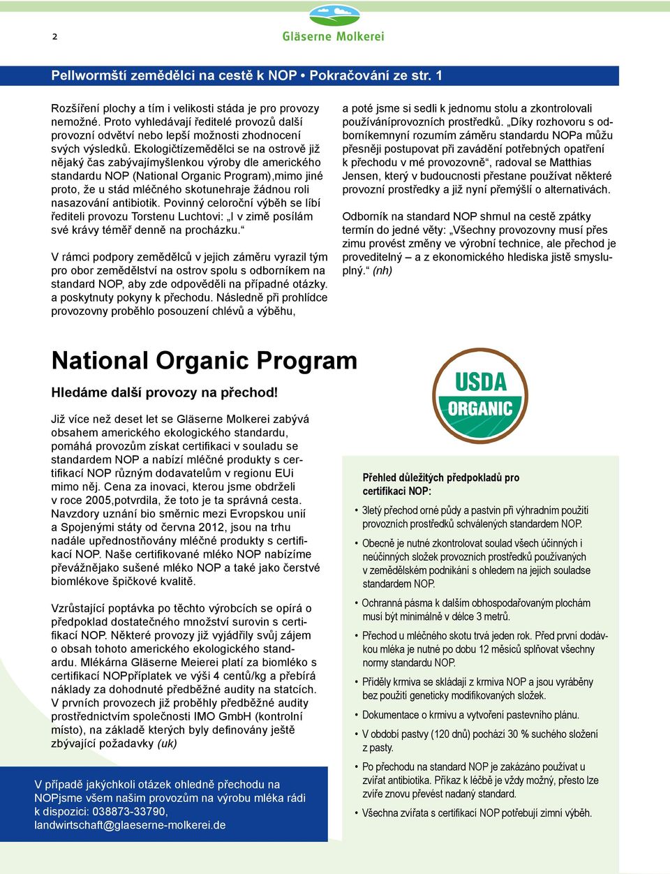 Ekologičtízemědělci se na ostrově již nějaký čas zabývajímyšlenkou výroby dle amerického standardu NOP (National Organic Program),mimo jiné proto, že u stád mléčného skotunehraje žádnou roli