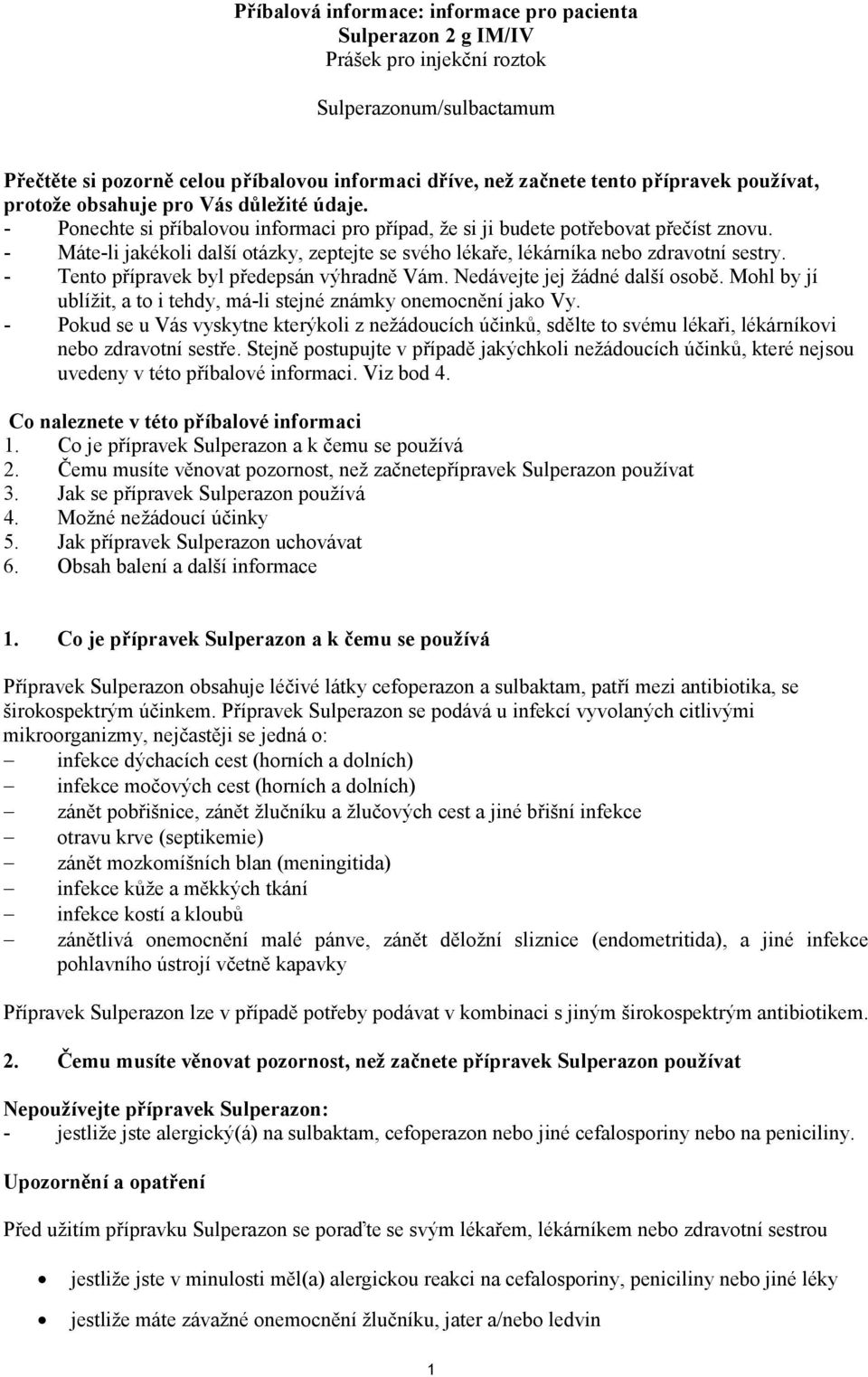 - Máte-li jakékoli další otázky, zeptejte se svého lékaře, lékárníka nebo zdravotní sestry. - Tento přípravek byl předepsán výhradně Vám. Nedávejte jej žádné další osobě.