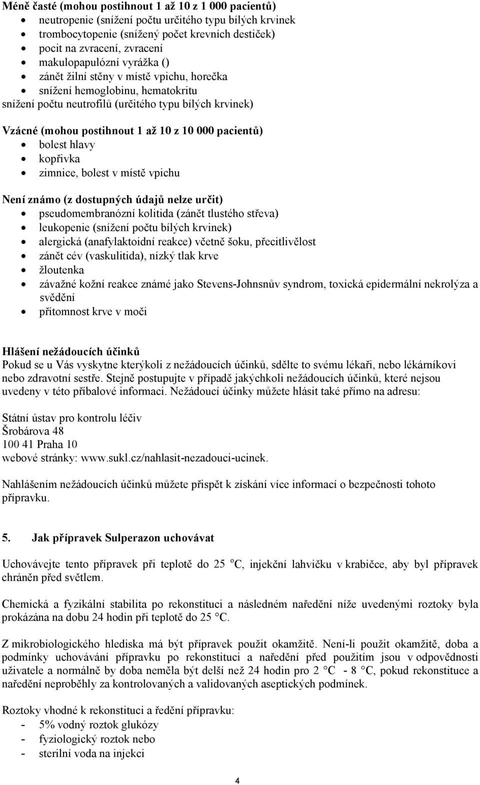 pacientů) bolest hlavy kopřivka zimnice, bolest v místě vpichu Není známo (z dostupných údajů nelze určit) pseudomembranózní kolitida (zánět tlustého střeva) leukopenie (snížení počtu bílých krvinek)