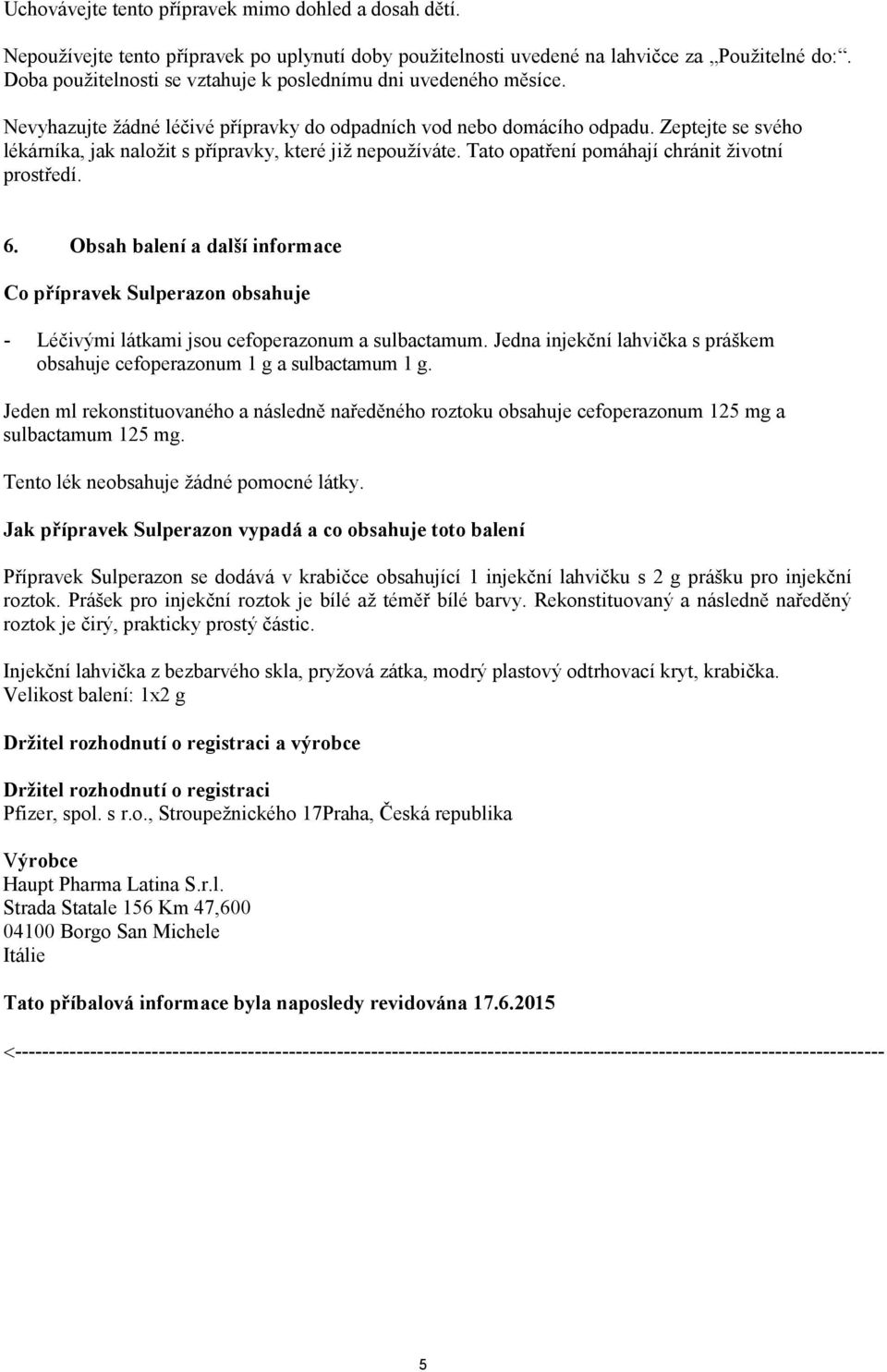 Zeptejte se svého lékárníka, jak naložit s přípravky, které již nepoužíváte. Tato opatření pomáhají chránit životní prostředí. 6.