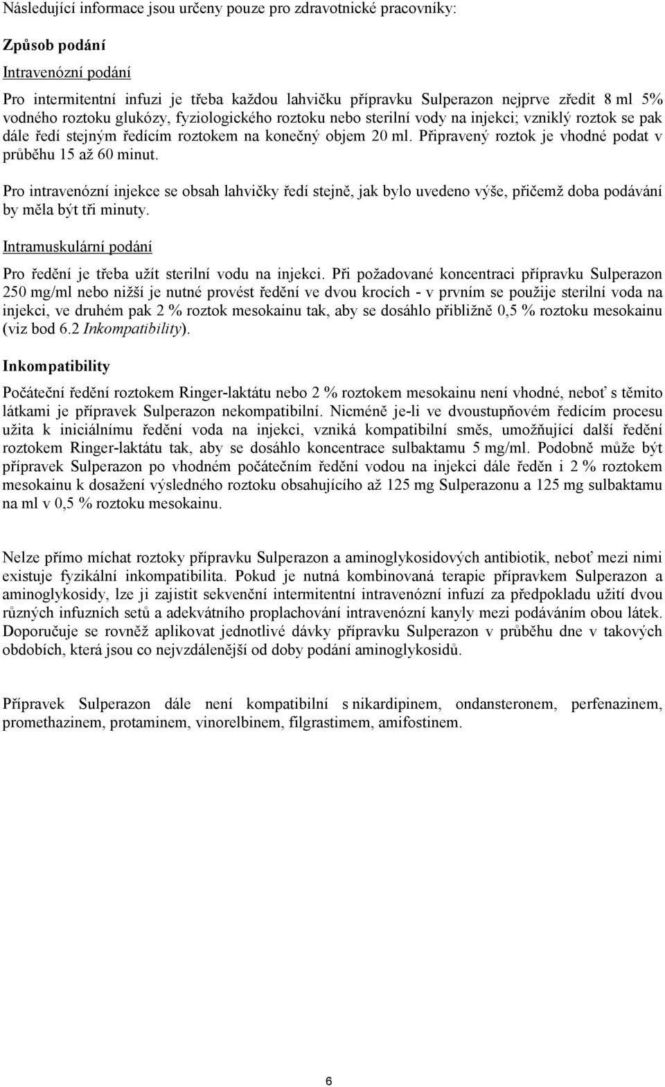 Připravený roztok je vhodné podat v průběhu 15 až 60 minut. Pro intravenózní injekce se obsah lahvičky ředí stejně, jak bylo uvedeno výše, přičemž doba podávání by měla být tři minuty.