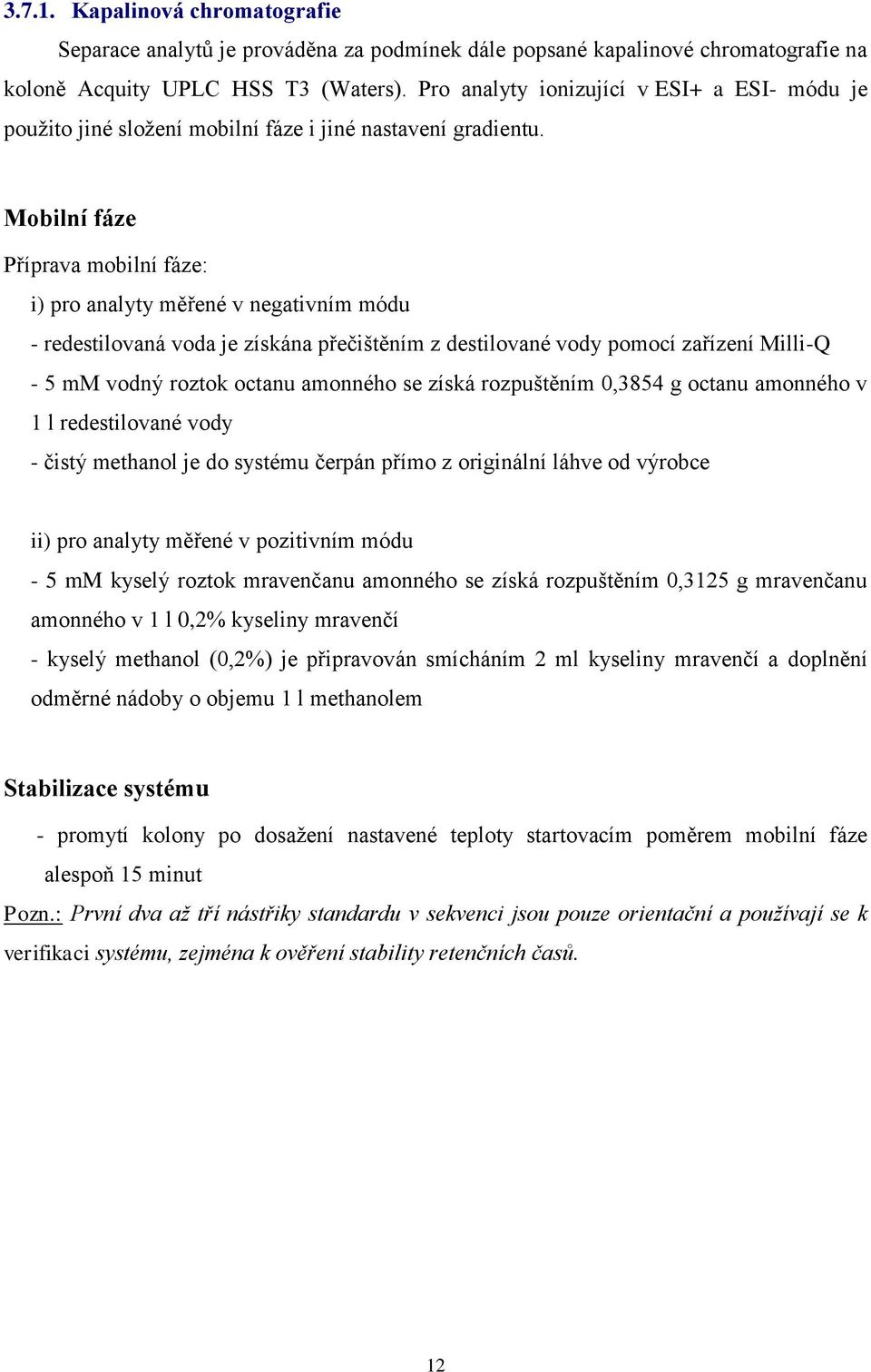 Mobilní fáze Příprava mobilní fáze: i) pro analyty měřené v negativním módu - redestilovaná voda je získána přečištěním z destilované vody pomocí zařízení Milli-Q - 5 mm vodný roztok octanu amonného