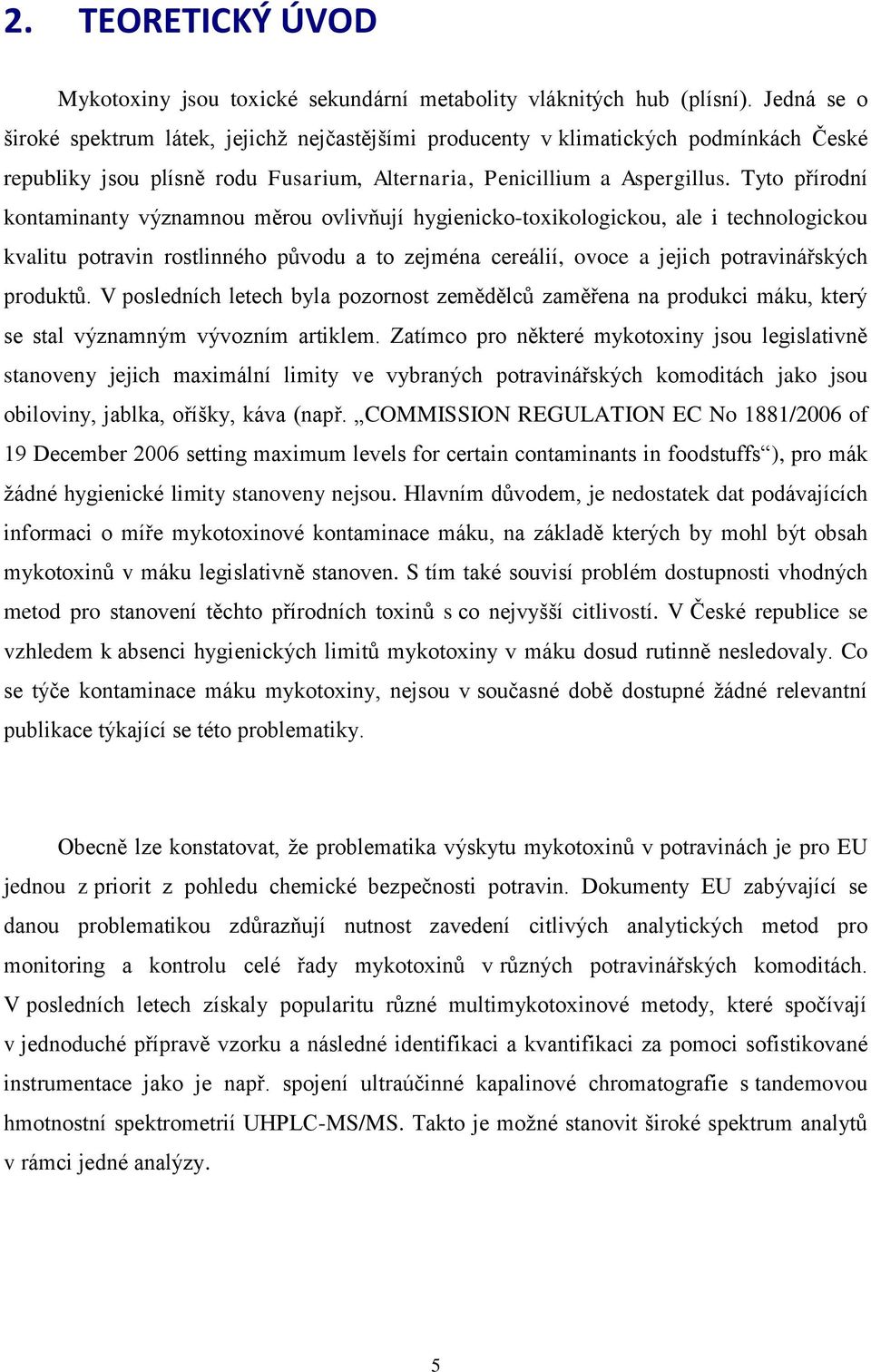 Tyto přírodní kontaminanty významnou měrou ovlivňují hygienicko-toxikologickou, ale i technologickou kvalitu potravin rostlinného původu a to zejména cereálií, ovoce a jejich potravinářských produktů.