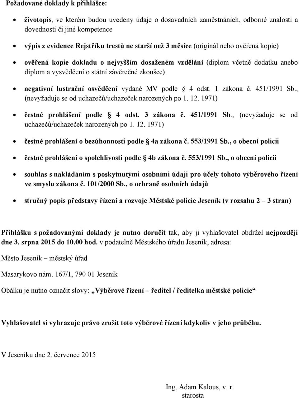 vydané MV podle 4 odst. 1 zákona č. 451/1991 Sb., (nevyžaduje se od uchazečů/uchazeček narozených po 1. 12. 1971) čestné prohlášení podle 4 odst. 3 zákona č. 451/1991 Sb., (nevyžaduje se od uchazečů/uchazeček narozených po 1. 12. 1971) čestné prohlášení o bezúhonnosti podle 4a zákona č.