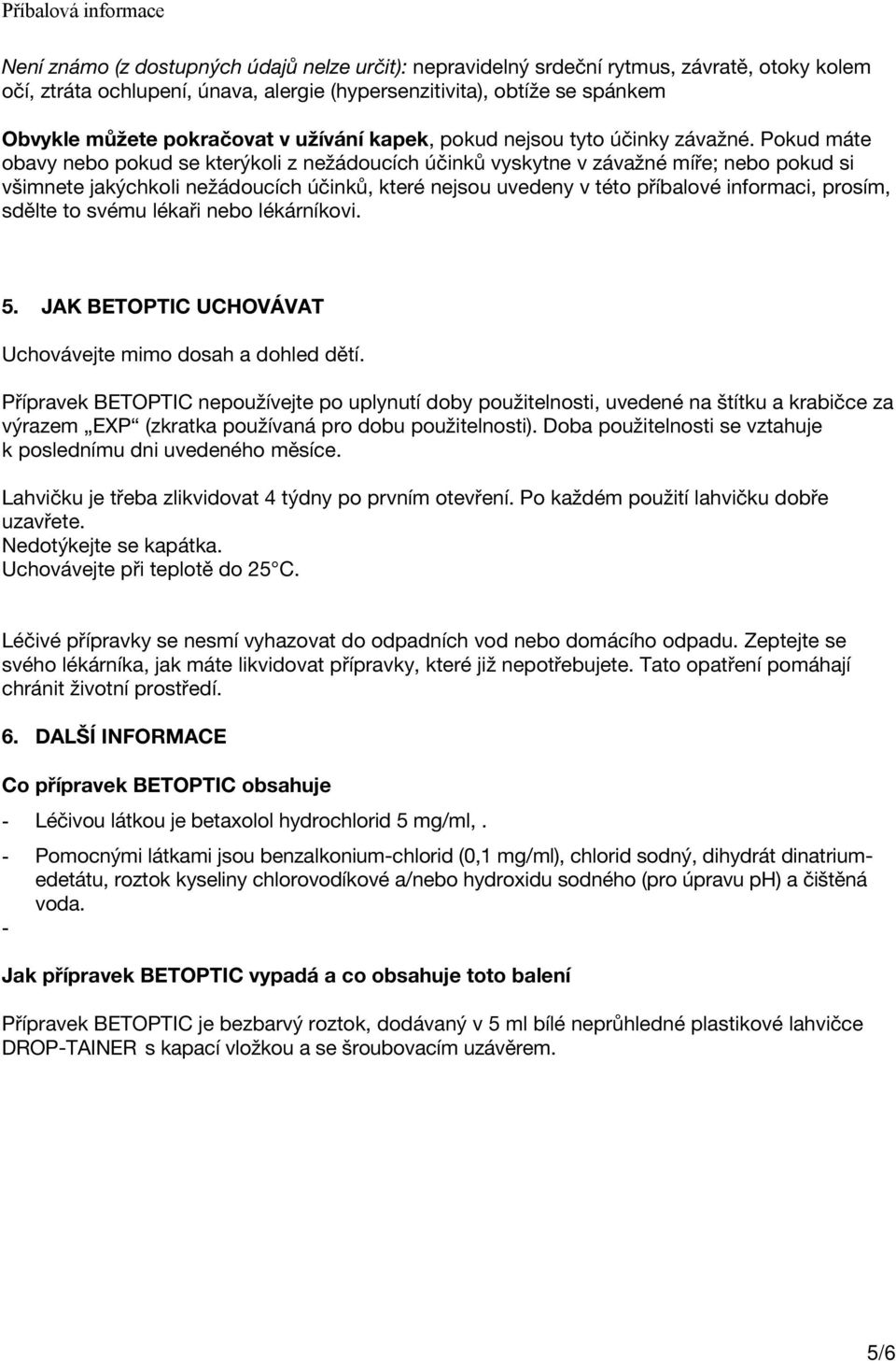 Pokud máte obavy nebo pokud se kterýkoli z nežádoucích účinků vyskytne v závažné míře; nebo pokud si všimnete jakýchkoli nežádoucích účinků, které nejsou uvedeny v této příbalové informaci, prosím,