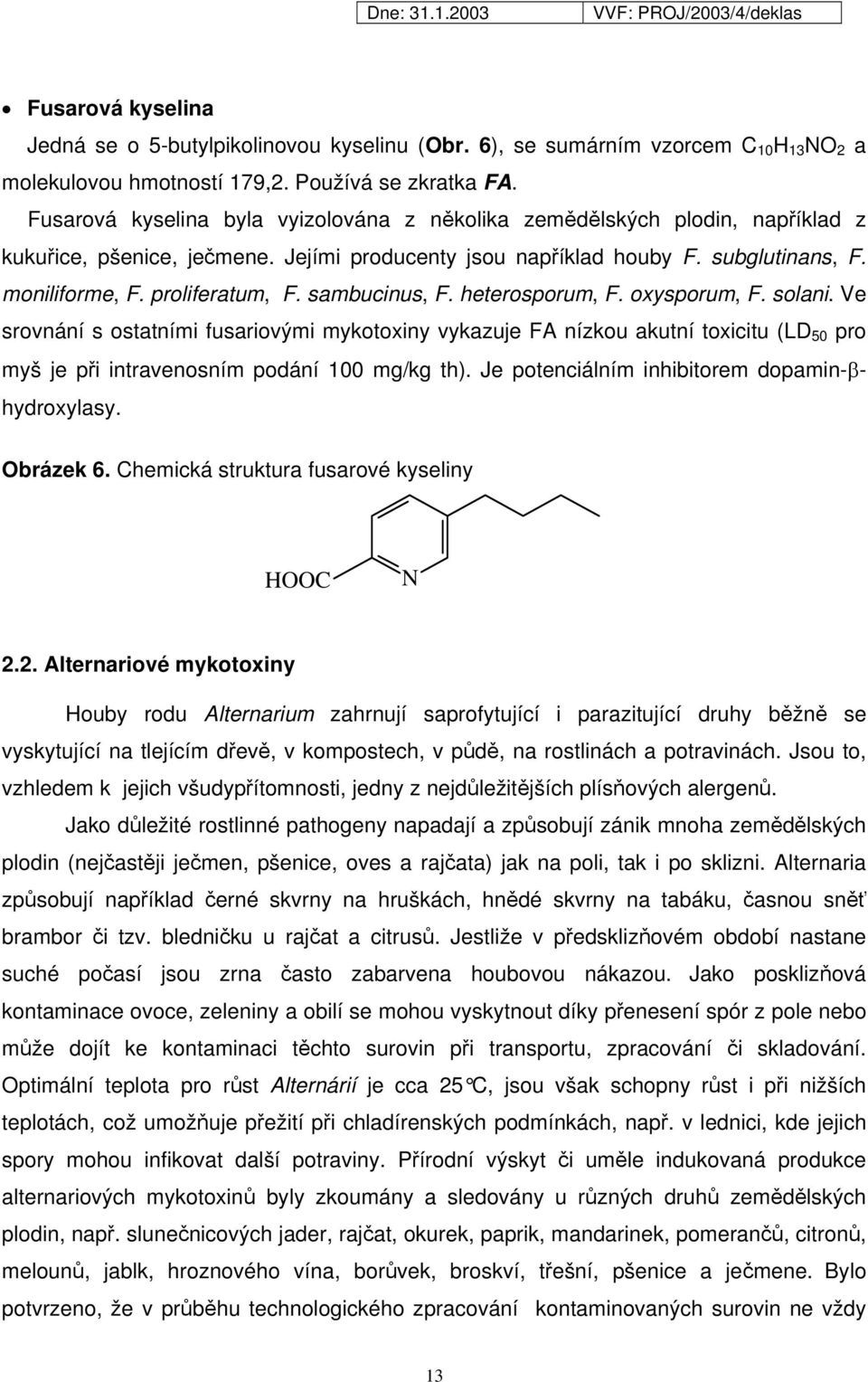 sambucinus, F. heterosporum, F. oxysporum, F. solani. Ve srovnání s ostatními fusariovými mykotoxiny vykazuje FA nízkou akutní toxicitu (LD 50 pro myš je při intravenosním ání 100 mg/kg th).