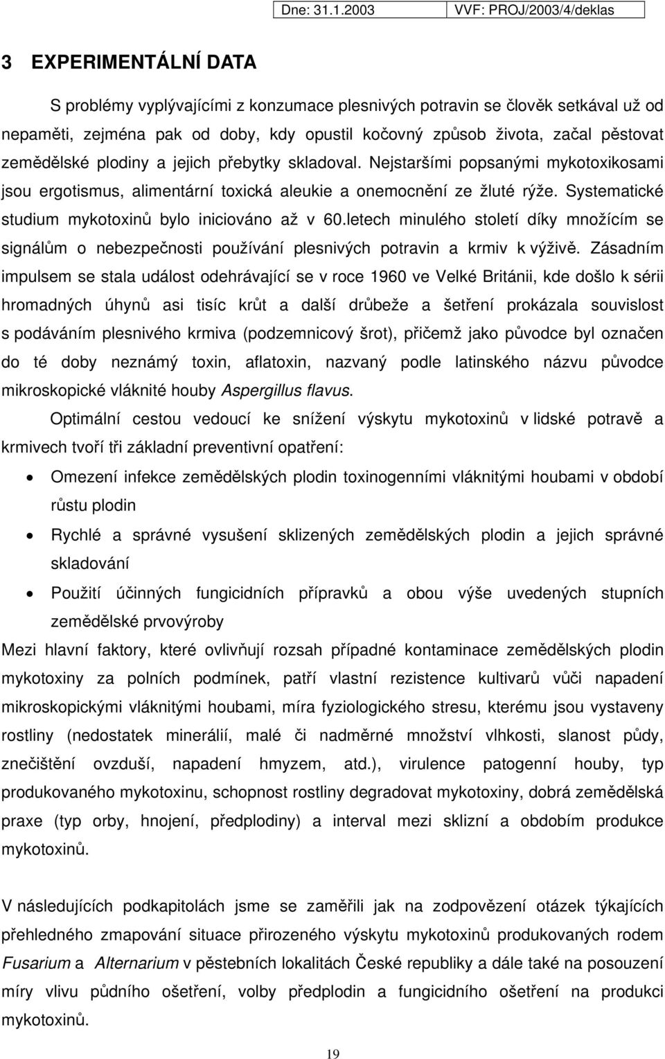 Systematické studium mykotoxinů bylo iniciováno až v 60.letech minulého století díky množícím se signálům o nebezpečnosti používání plesnivých potravin a krmiv k výživě.