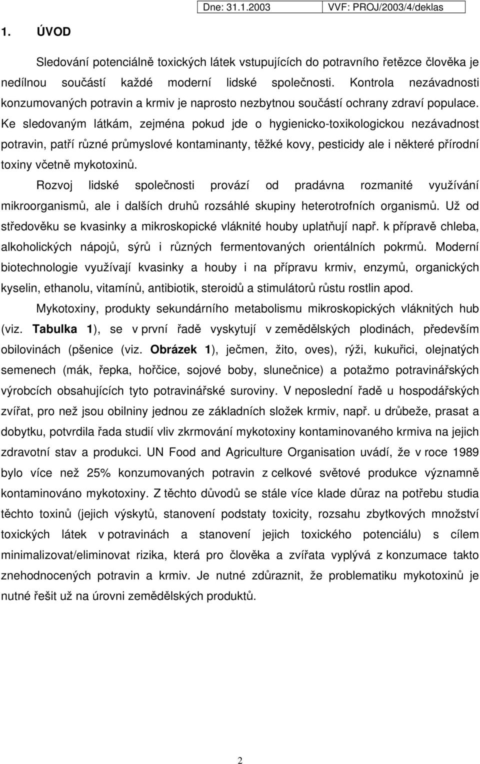 Ke sledovaným látkám, zejména pokud jde o hygienicko-toxikologickou nezávadnost potravin, patří různé průmyslové kontaminanty, těžké kovy, pesticidy ale i některé přírodní toxiny včetně mykotoxinů.