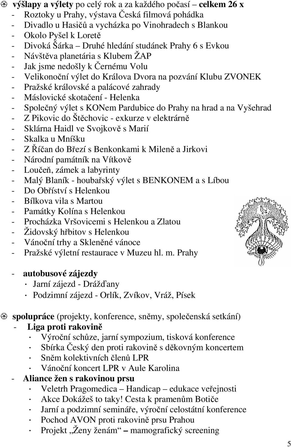 palácové zahrady - Máslovické skotačení - Helenka - Společný výlet s KONem Pardubice do Prahy na hrad a na Vyšehrad - Z Pikovic do Štěchovic - exkurze v elektrárně - Sklárna Haidl ve Svojkově s Marií