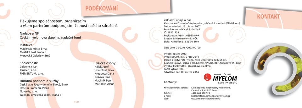 r.o. Základní umělecká škola, Praha 5 14/15 PODĚKOVÁNÍ Fyzické osoby: Hájek Josef Homolová Jitka Kroupová Dana Křížová Jana Machník Petr Matulová Alena Základní údaje o nás Klub pacientů mnohočetný