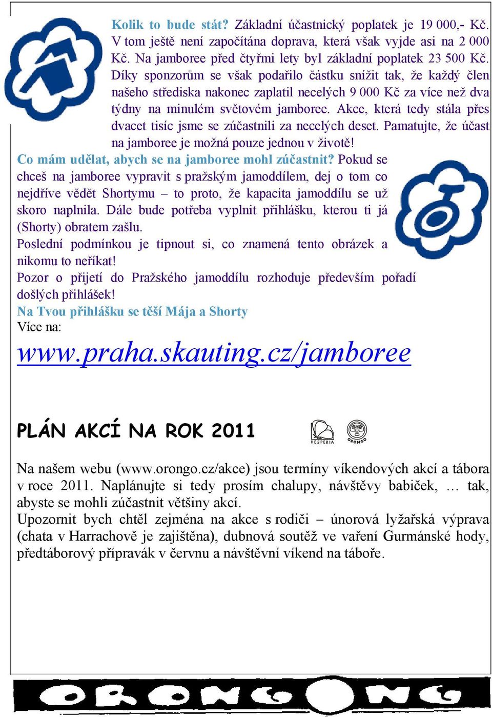 Akce, která tedy stála přes dvacet tisíc jsme se zúčastnili za necelých deset. Pamatujte, že účast na jamboree je možná pouze jednou v životě! Co mám udělat, abych se na jamboree mohl zúčastnit?