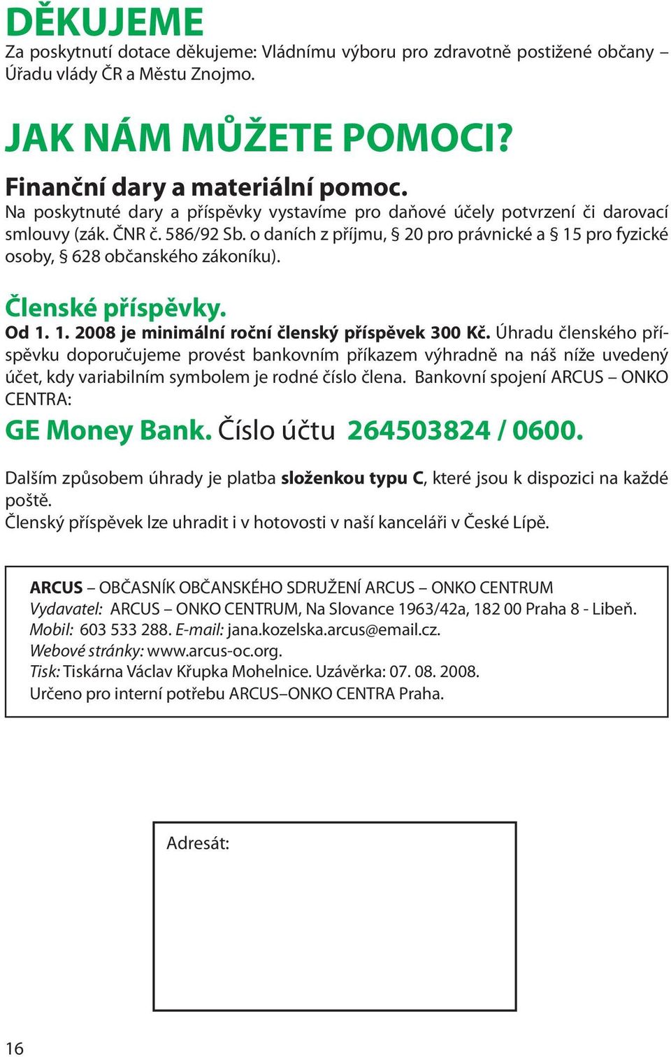 Členské příspěvky. Od 1. 1. 2008 je minimální roční členský příspěvek 300 Kč.