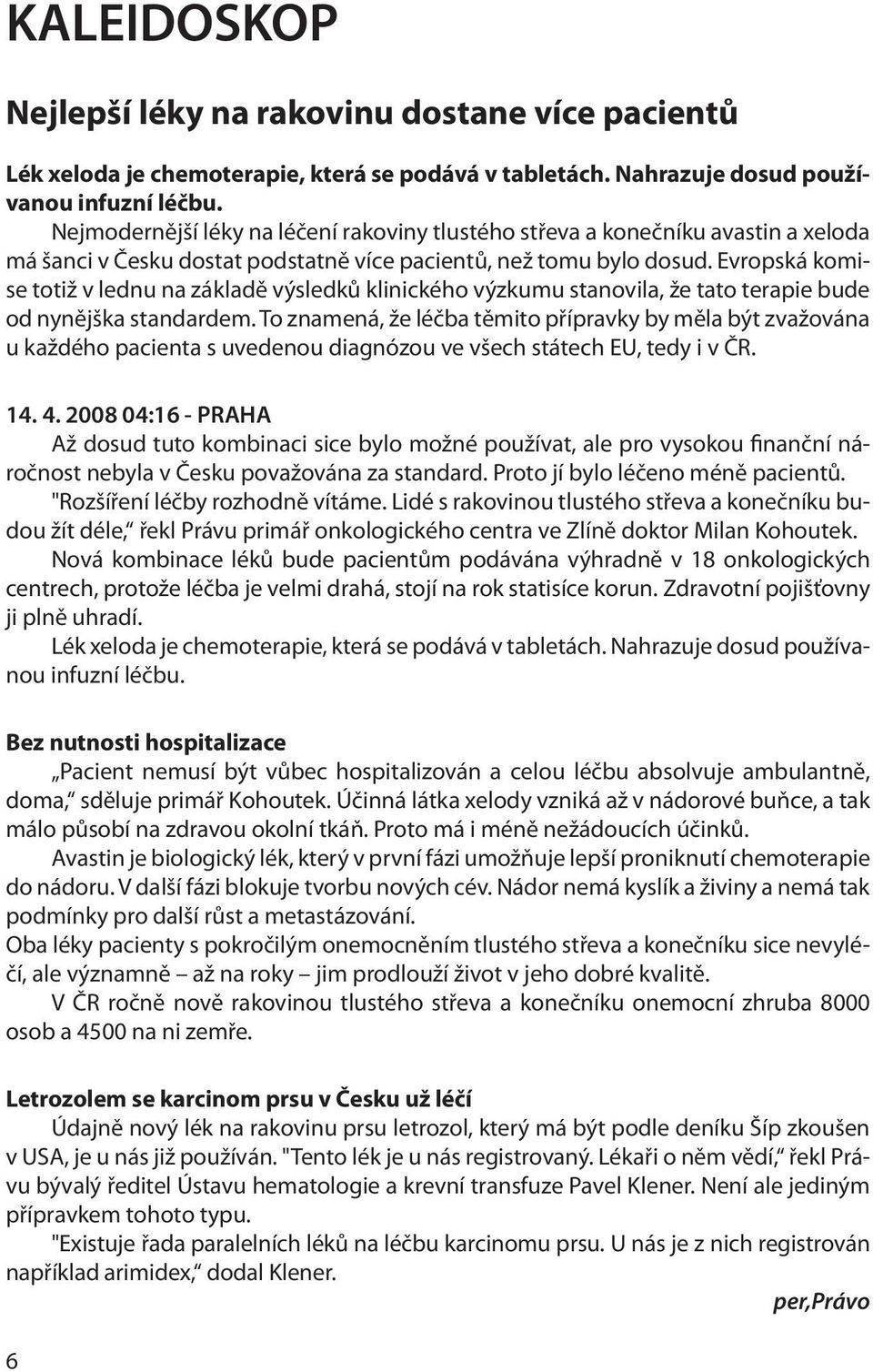 Evropská komise totiž v lednu na základě výsledků klinického výzkumu stanovila, že tato terapie bude od nynějška standardem.