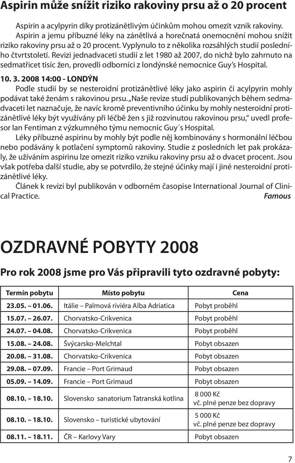 Revizi jednadvaceti studií z let 1980 až 2007, do nichž bylo zahrnuto na sedmatřicet tisíc žen, provedli odborníci z londýnské nemocnice Guy s Hospital. 10. 3.