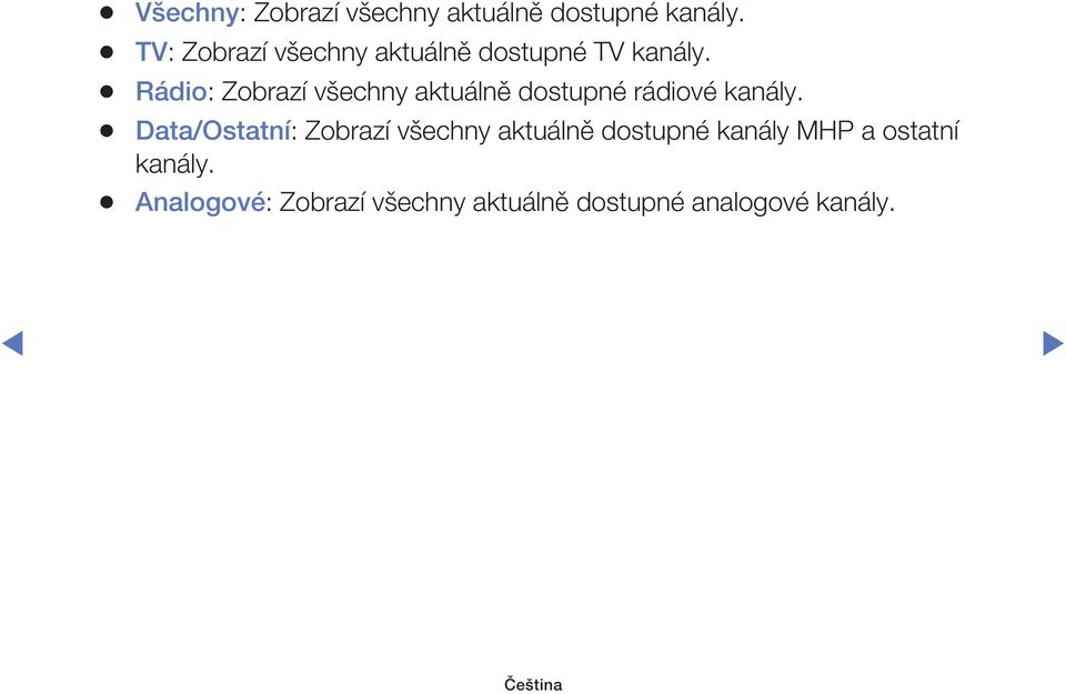 Rádio: Zobrazí všechny aktuálně dostupné rádiové kanály.