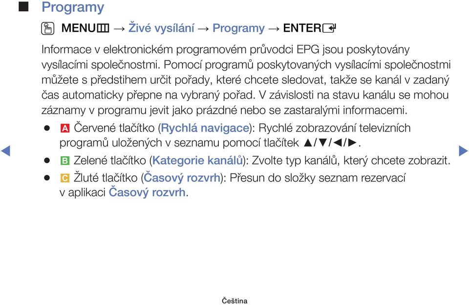 V závislosti na stavu kanálu se mohou záznamy v programu jevit jako prázdné nebo se zastaralými informacemi.