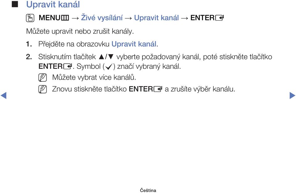 Stisknutím tlačítek / vyberte požadovaný kanál, poté stiskněte tlačítko ENTERE.