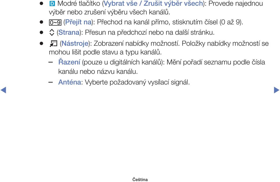 T (Nástroje): Zobrazení nabídky možností. Položky nabídky možností se mohou lišit podle stavu a typu kanálů.