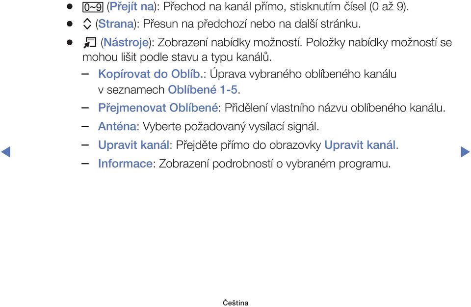 : Úprava vybraného oblíbeného kanálu v seznamech Oblíbené 1-5. Přejmenovat Oblíbené: Přidělení vlastního názvu oblíbeného kanálu.