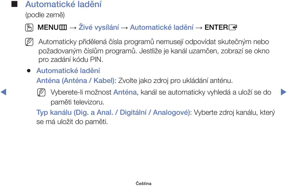 Automatické ladění Anténa (Anténa / Kabel): Zvolte jako zdroj pro ukládání anténu.