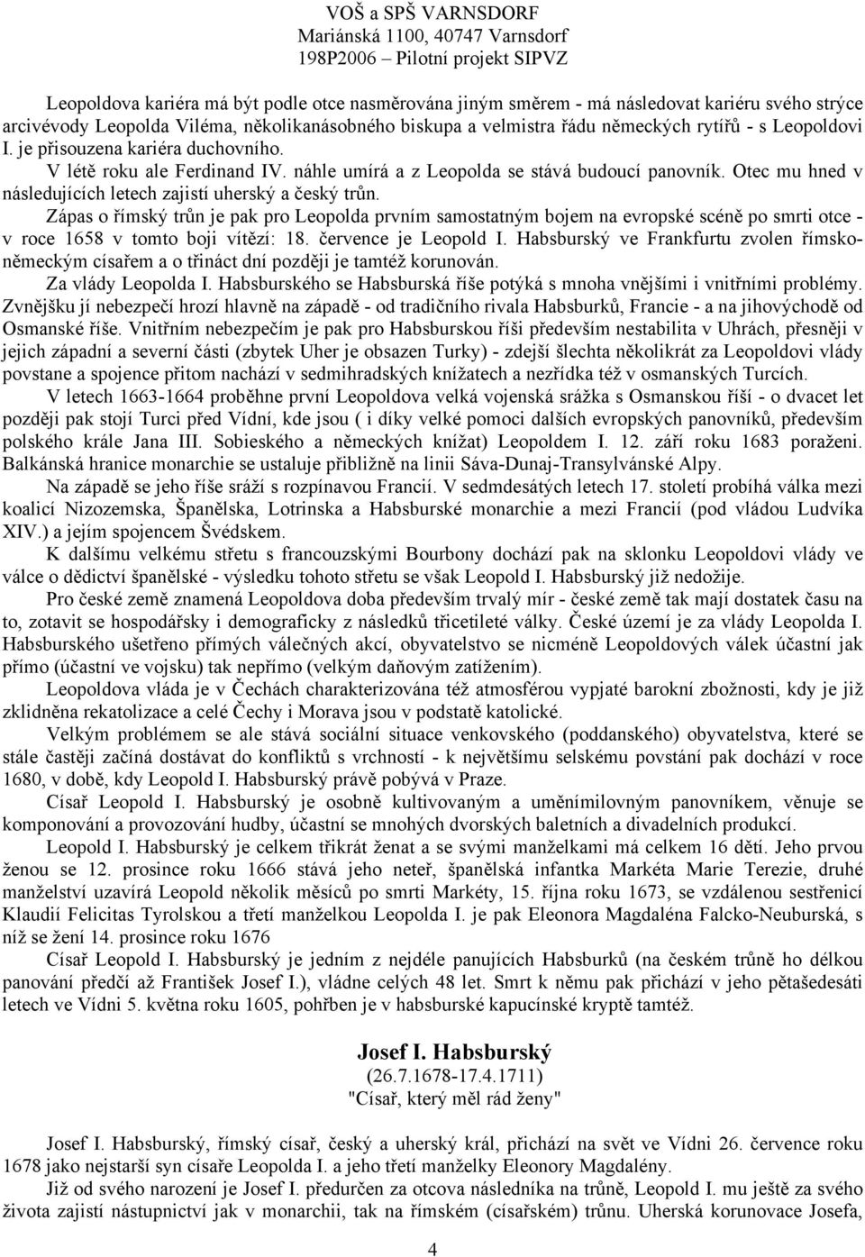 Zápas o římský trůn je pak pro Leopolda prvním samostatným bojem na evropské scéně po smrti otce - v roce 1658 v tomto boji vítězí: 18. července je Leopold I.