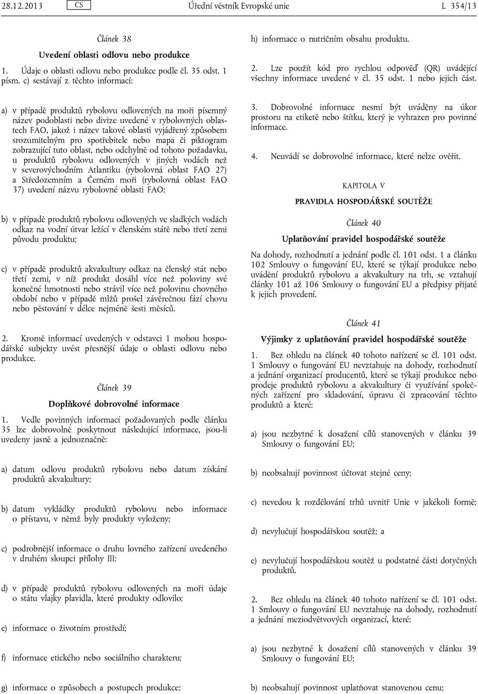 a) v případě produktů rybolovu odlovených na moři písemný název podoblasti nebo divize uvedené v rybolovných oblastech FAO, jakož i název takové oblasti vyjádřený způsobem srozumitelným pro