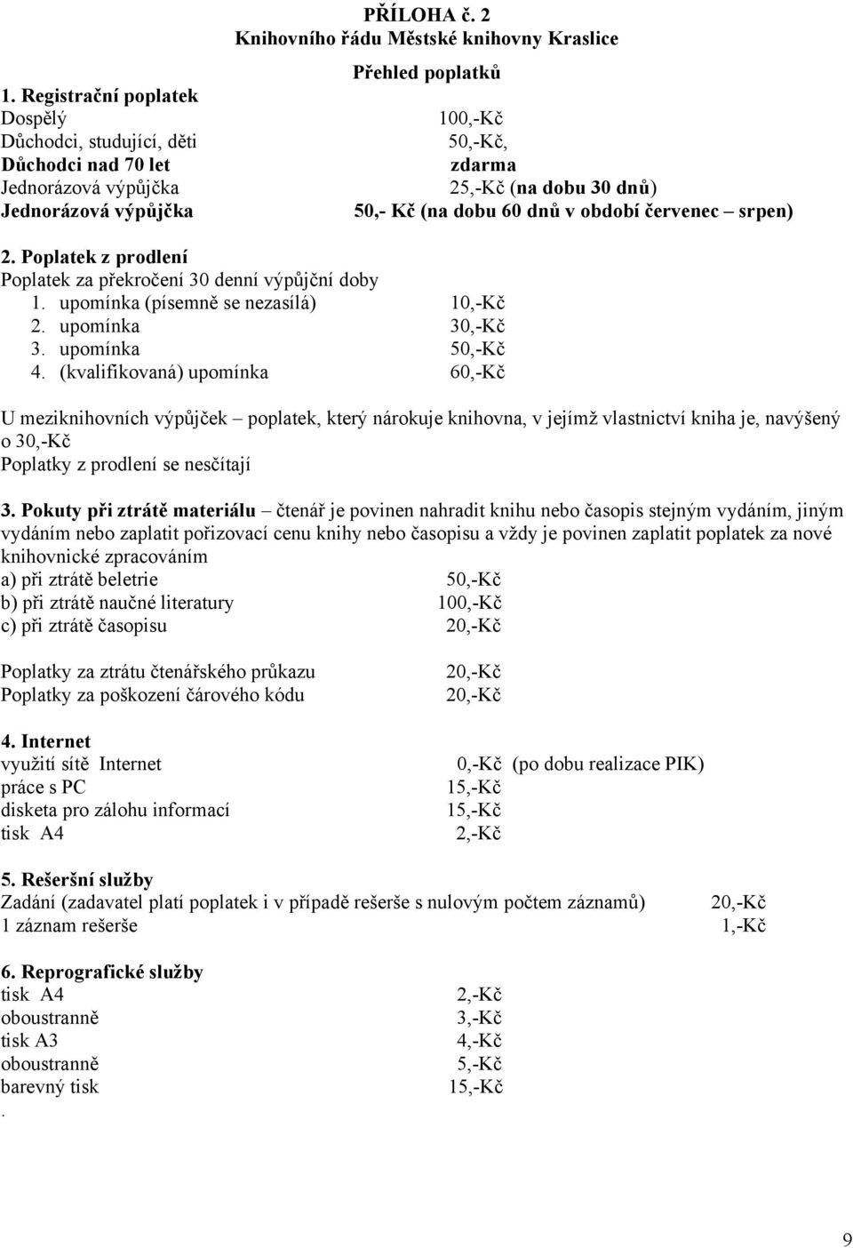 červenec srpen) 2. Poplatek z prodlení Poplatek za překročení 30 denní výpůjční doby 1. upomínka (písemně se nezasílá) 10,-Kč 2. upomínka 30,-Kč 3. upomínka 50,-Kč 4.