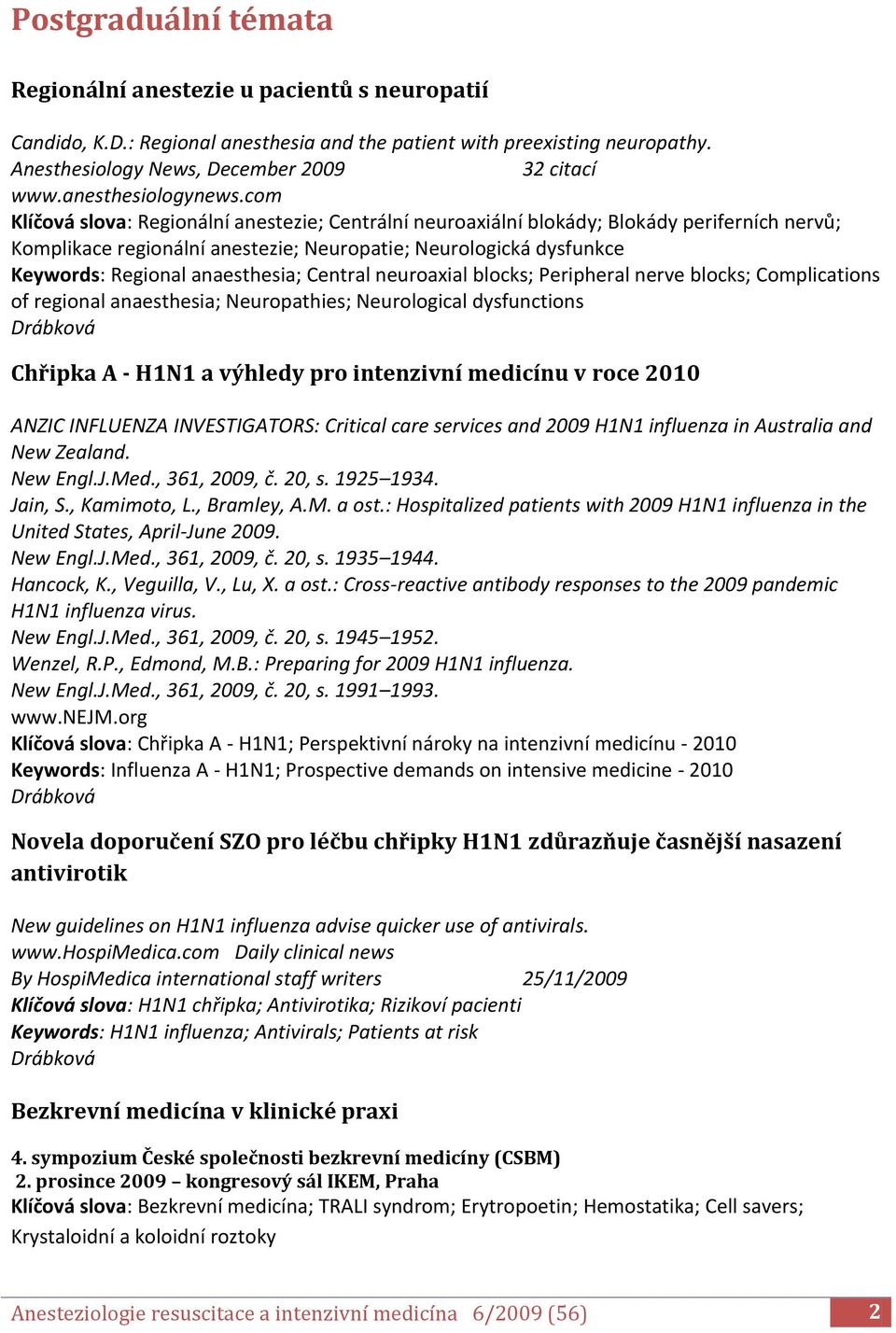 com Klíčová slova: Regionální anestezie; Centrální neuroaxiální blokády; Blokády periferních nervů; Komplikace regionální anestezie; Neuropatie; Neurologická dysfunkce Keywords: Regional anaesthesia;