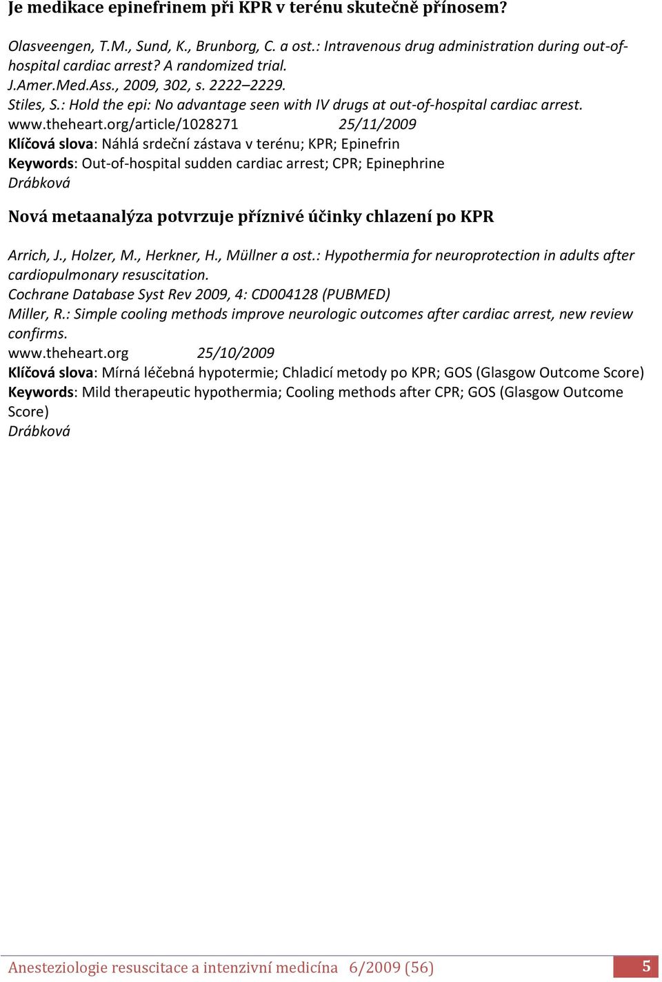 org/article/1028271 25/11/2009 Klíčová slova: Náhlá srdeční zástava v terénu; KPR; Epinefrin Keywords: Out-of-hospital sudden cardiac arrest; CPR; Epinephrine Nová metaanalýza potvrzuje příznivé