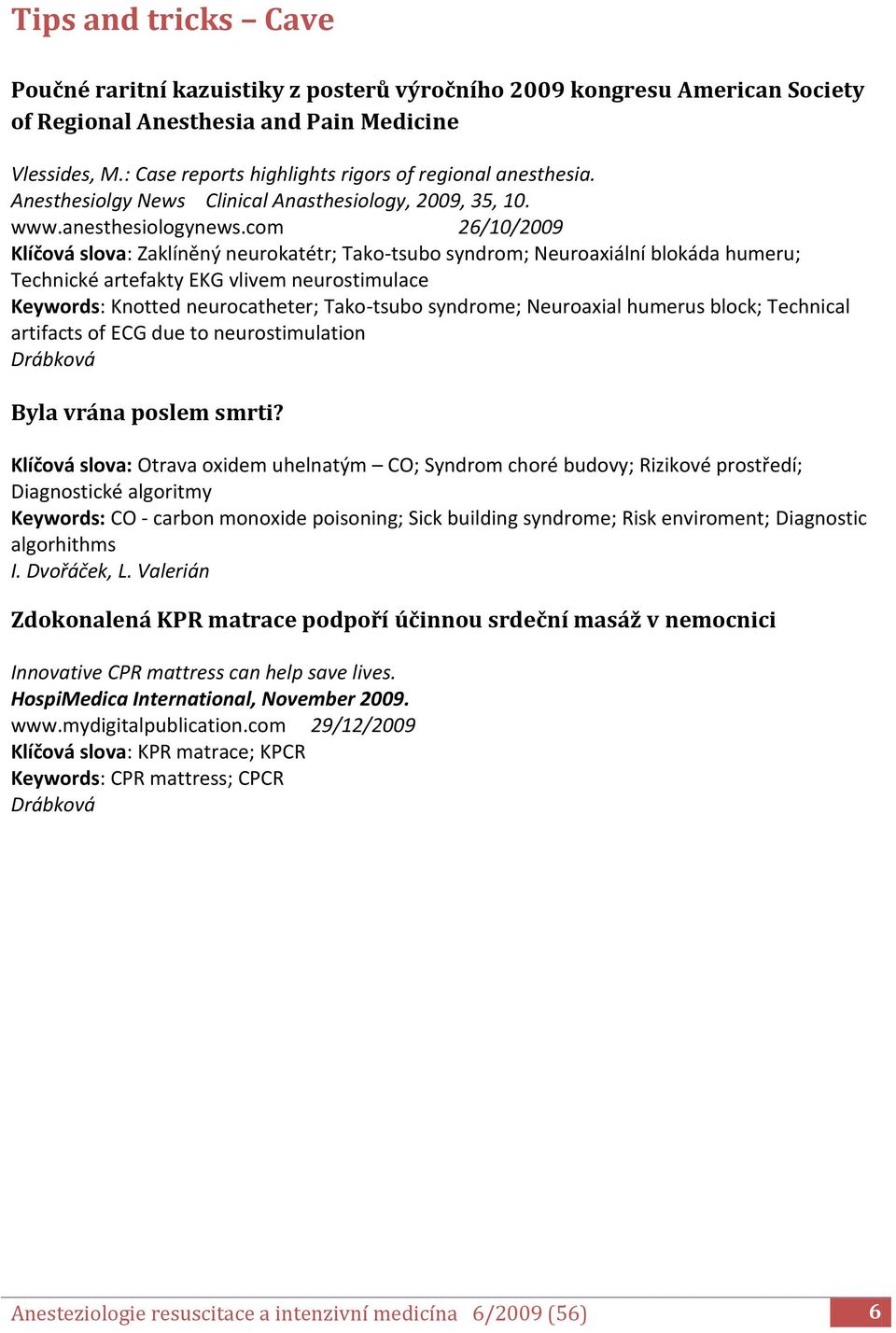 com 26/10/2009 Klíčová slova: Zaklíněný neurokatétr; Tako-tsubo syndrom; Neuroaxiální blokáda humeru; Technické artefakty EKG vlivem neurostimulace Keywords: Knotted neurocatheter; Tako-tsubo