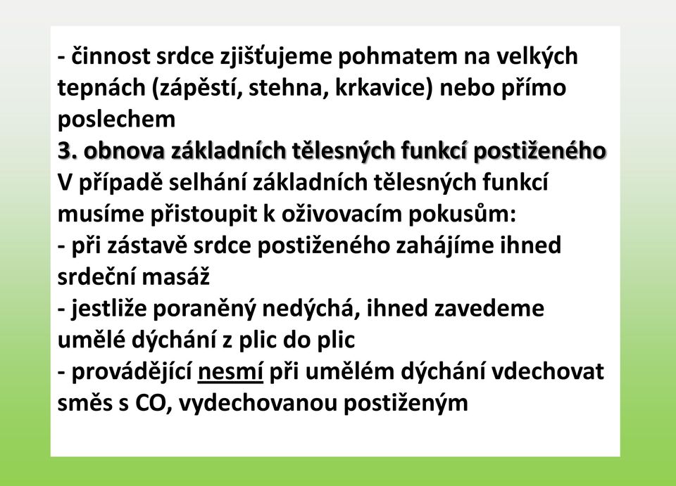 oživovacím pokusům: - při zástavě srdce postiženého zahájíme ihned srdeční masáž - jestliže poraněný nedýchá,