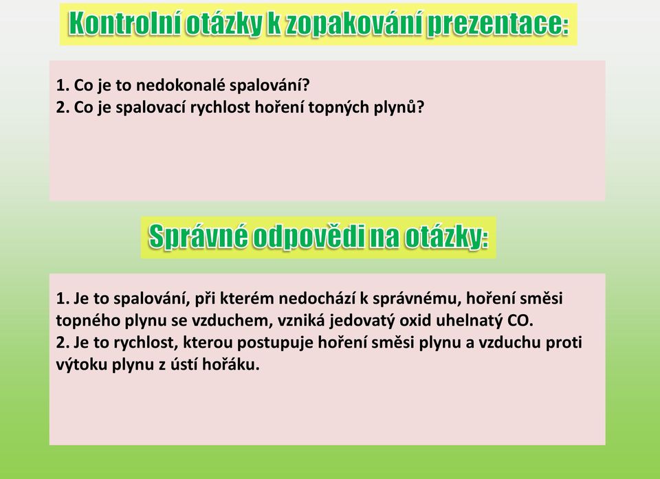 Je to spalování, při kterém nedochází k správnému, hoření směsi topného plynu