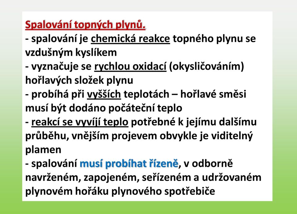 hořlavých složek plynu - probíhá při vyšších teplotách hořlavé směsi musí být dodáno počáteční teplo - reakcí se