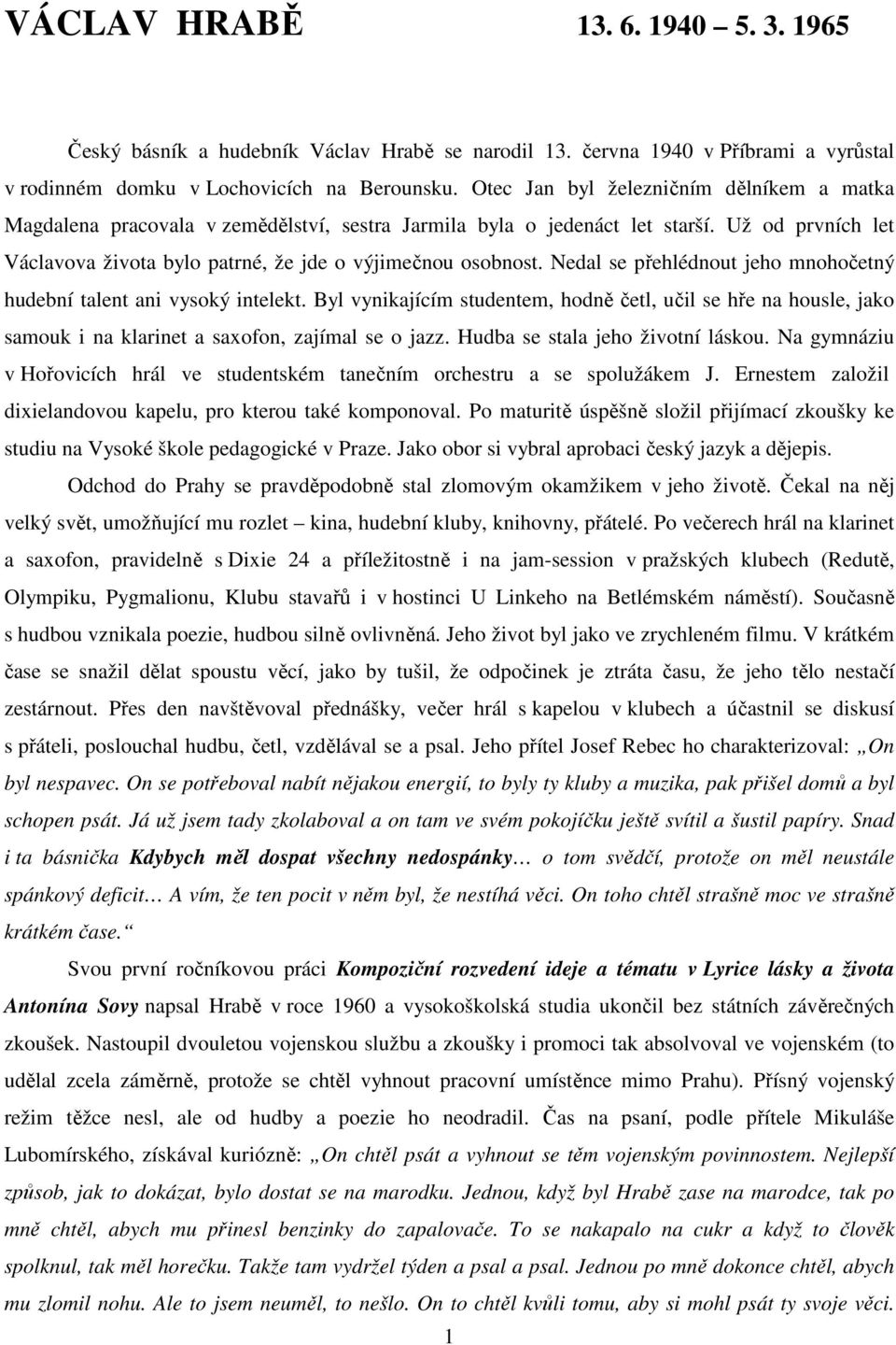 Nedal se přehlédnout jeho mnohočetný hudební talent ani vysoký intelekt. Byl vynikajícím studentem, hodně četl, učil se hře na housle, jako samouk i na klarinet a saxofon, zajímal se o jazz.