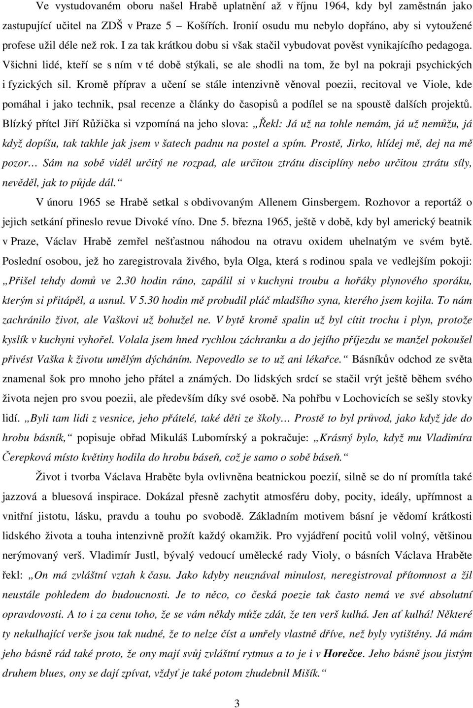 Všichni lidé, kteří se s ním v té době stýkali, se ale shodli na tom, že byl na pokraji psychických i fyzických sil.