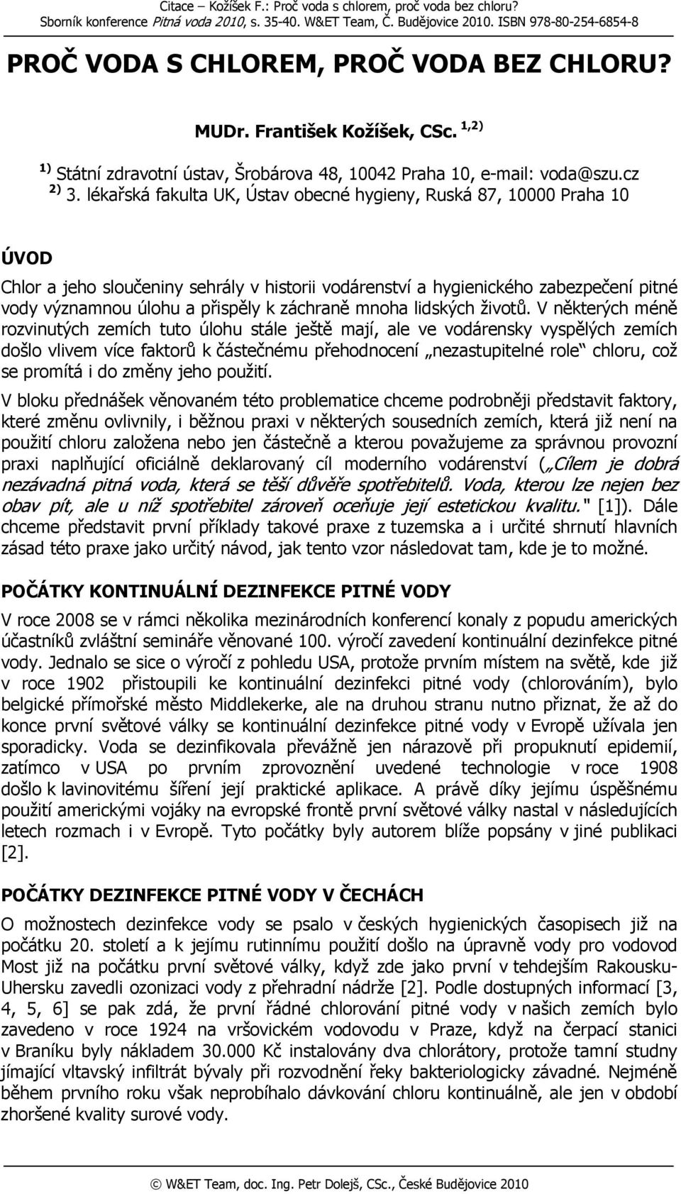 lékařská fakulta UK, Ústav obecné hygieny, Ruská 87, 10000 Praha 10 ÚVOD Chlor a jeho sloučeniny sehrály v historii vodárenství a hygienického zabezpečení pitné vody významnou úlohu a přispěly k