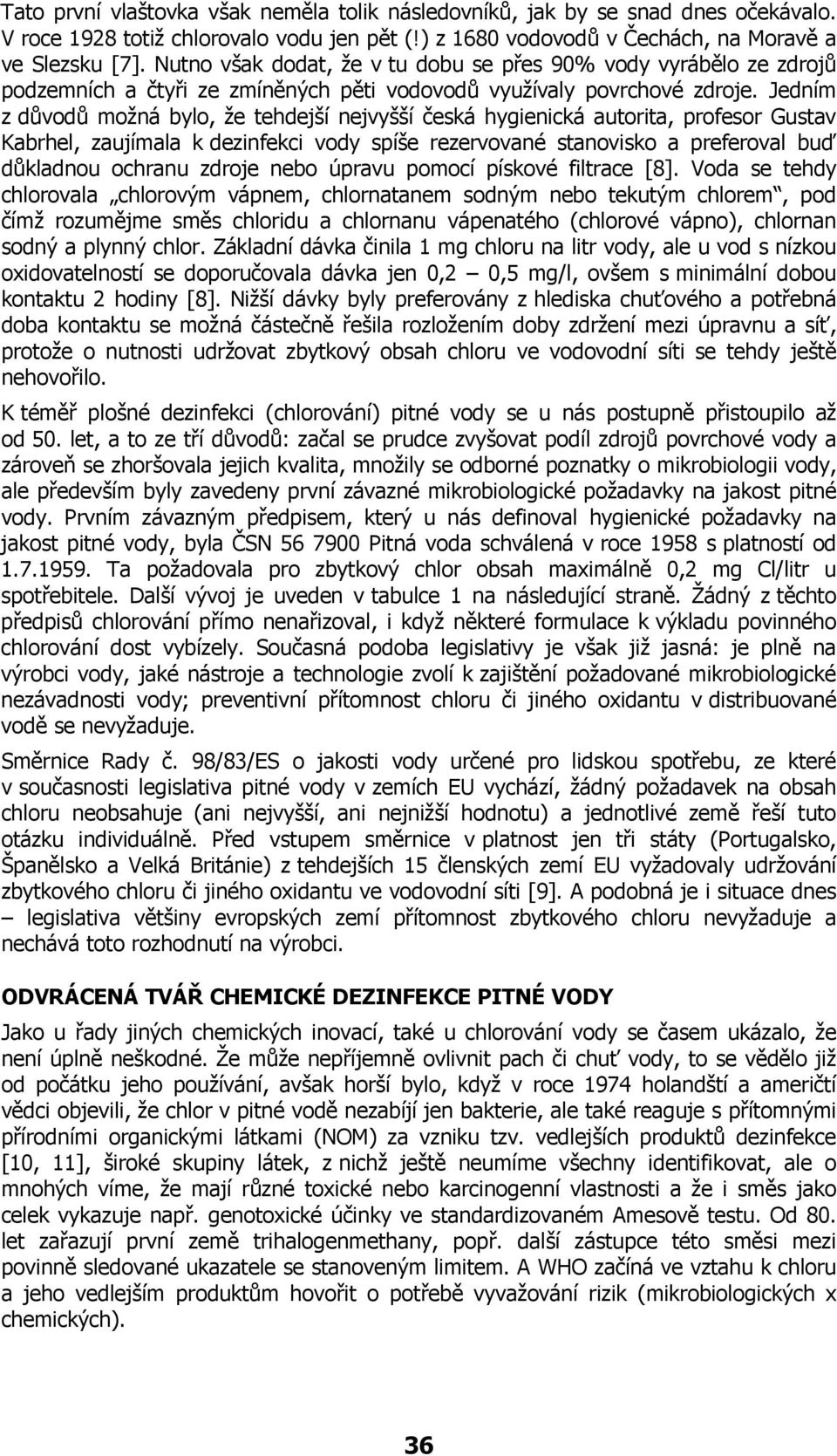 Jedním z důvodů možná bylo, že tehdejší nejvyšší česká hygienická autorita, profesor Gustav Kabrhel, zaujímala k dezinfekci vody spíše rezervované stanovisko a preferoval buď důkladnou ochranu zdroje