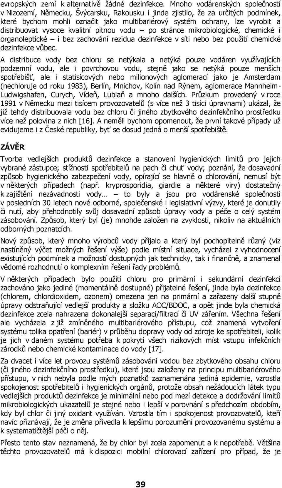 distribuovat vysoce kvalitní pitnou vodu po stránce mikrobiologické, chemické i organoleptické i bez zachování rezidua dezinfekce v síti nebo bez použití chemické dezinfekce vůbec.