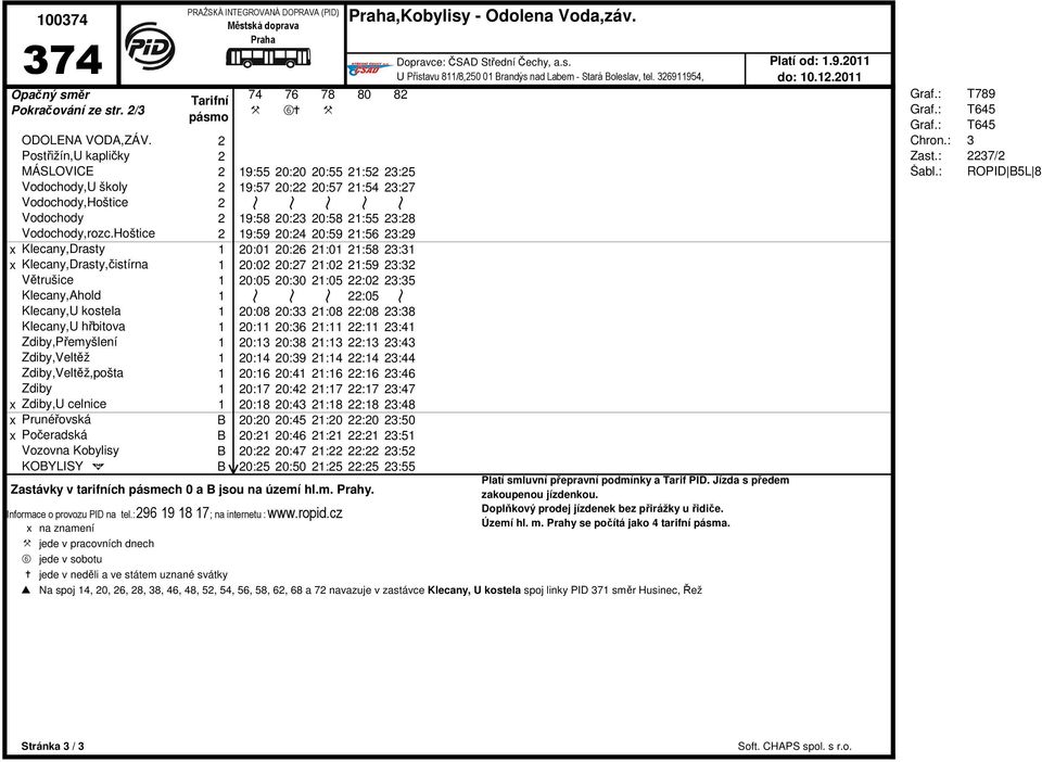 Hoštice 2 19:59 20:24 20:59 21:56 23:29 1 20:01 20:26 21:01 21:58 23:31,čistírna 1 20:02 20:27 21:02 21:59 23:32 1 20:05 20:30 21:05 22:02 23:35 1 K K K 22:05 K Klecany,U kostela 1 20:08 20:33 21:08