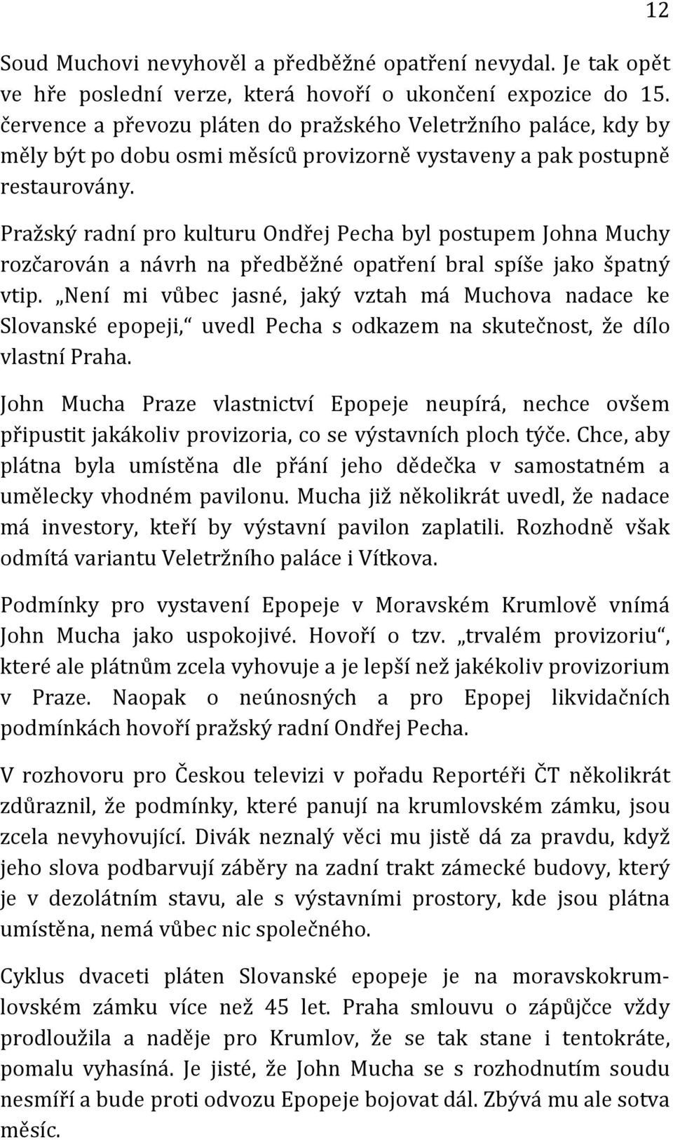 Pražský radní pro kulturu Ondřej Pecha byl postupem Johna Muchy rozčarován a návrh na předběžné opatření bral spíše jako špatný vtip.