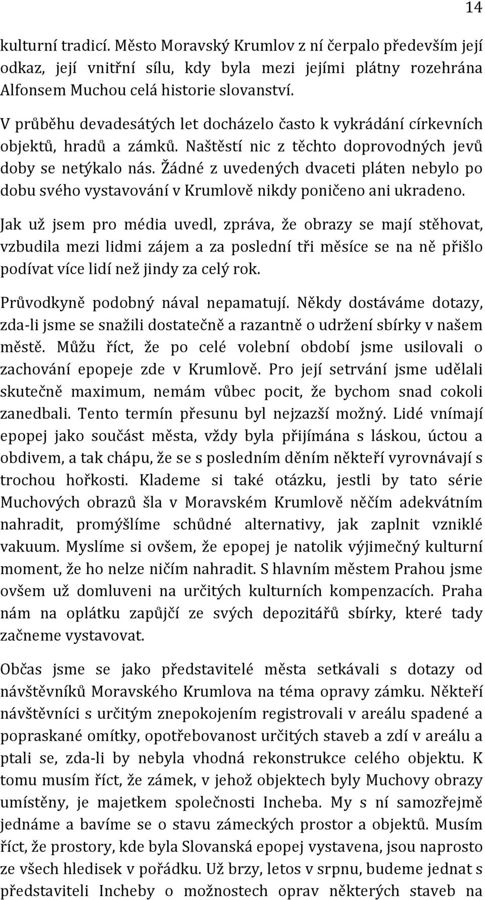 Žádné z uvedených dvaceti pláten nebylo po dobu svého vystavování v Krumlově nikdy poničeno ani ukradeno.