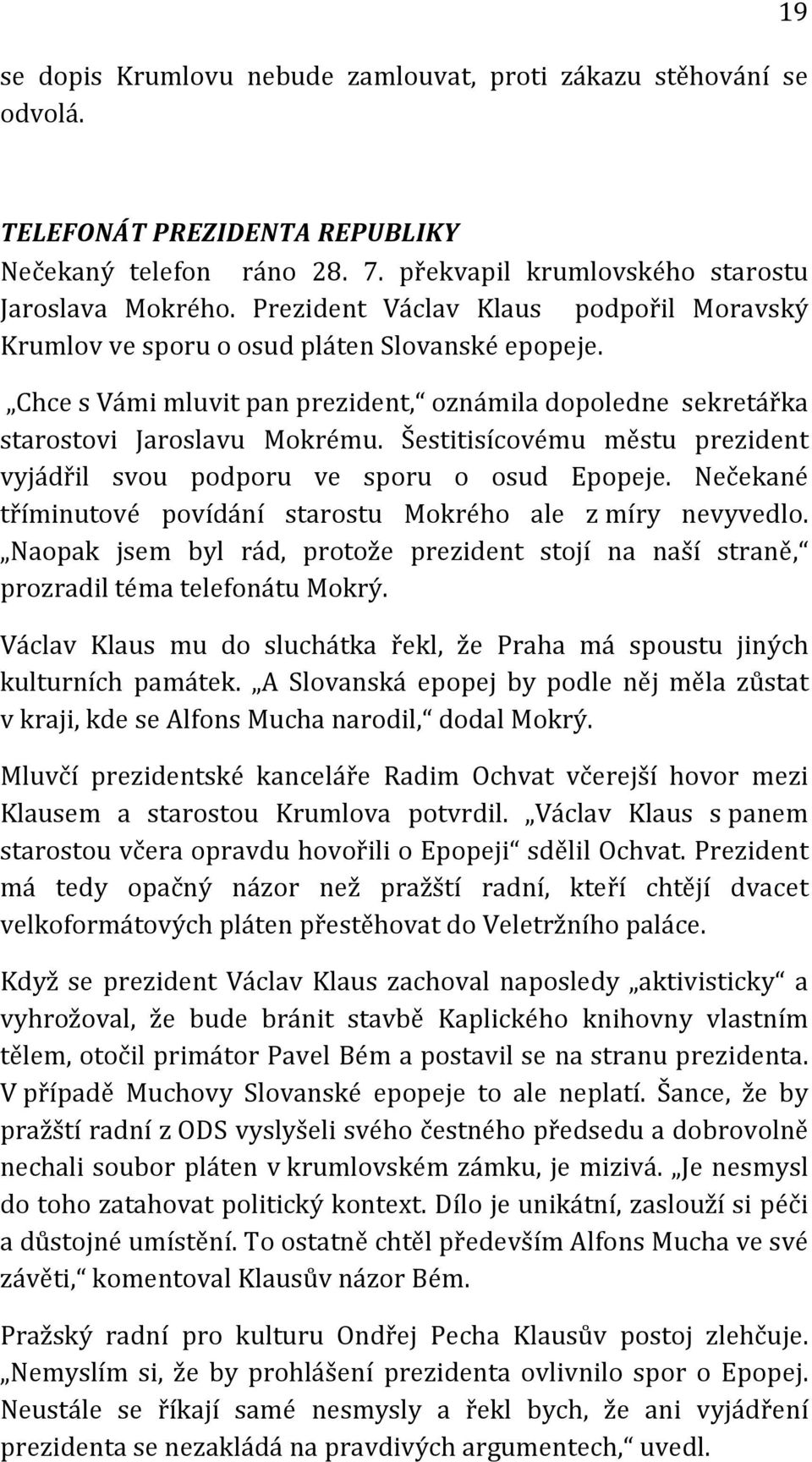 Šestitisícovému městu prezident vyjádřil svou podporu ve sporu o osud Epopeje. Nečekané tříminutové povídání starostu Mokrého ale z míry nevyvedlo.