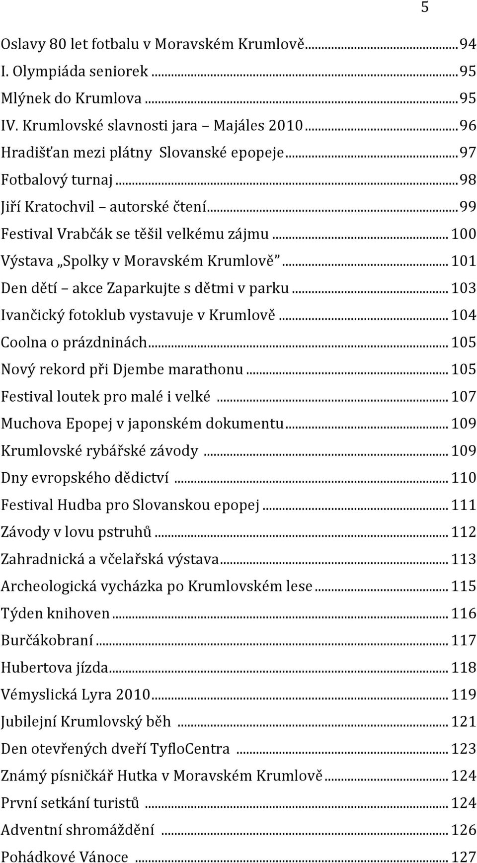 .. 103 Ivančický fotoklub vystavuje v Krumlově... 104 Coolna o prázdninách... 105 Nový rekord při Djembe marathonu... 105 Festival loutek pro malé i velké... 107 Muchova Epopej v japonském dokumentu.