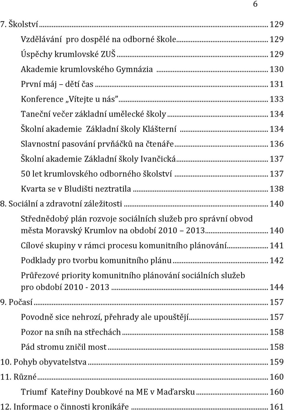 .. 137 50 let krumlovského odborného školství... 137 Kvarta se v Bludišti neztratila... 138 8. Sociální a zdravotní záležitosti.